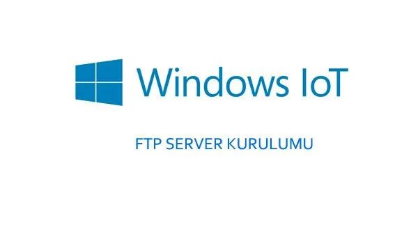 Windows IoT üzerinde FTP kurulumu
