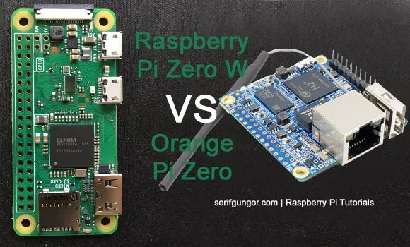 Raspberry Pi Zero W ve Orange Pi Zero Karşılaştırması