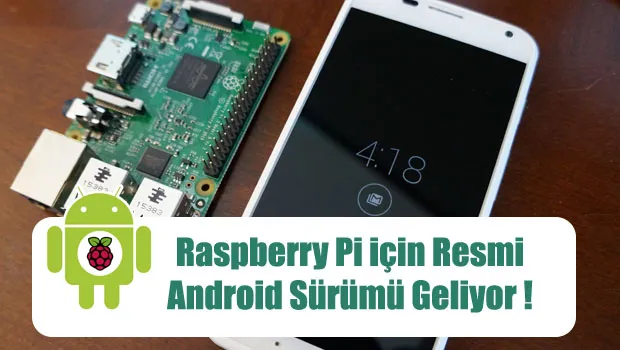 Raspberry Pi 3 için Resmi Android Sürümü geliyor !