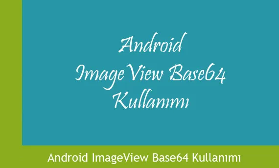 Android ImageView Base64 Bitmap Kullanımı